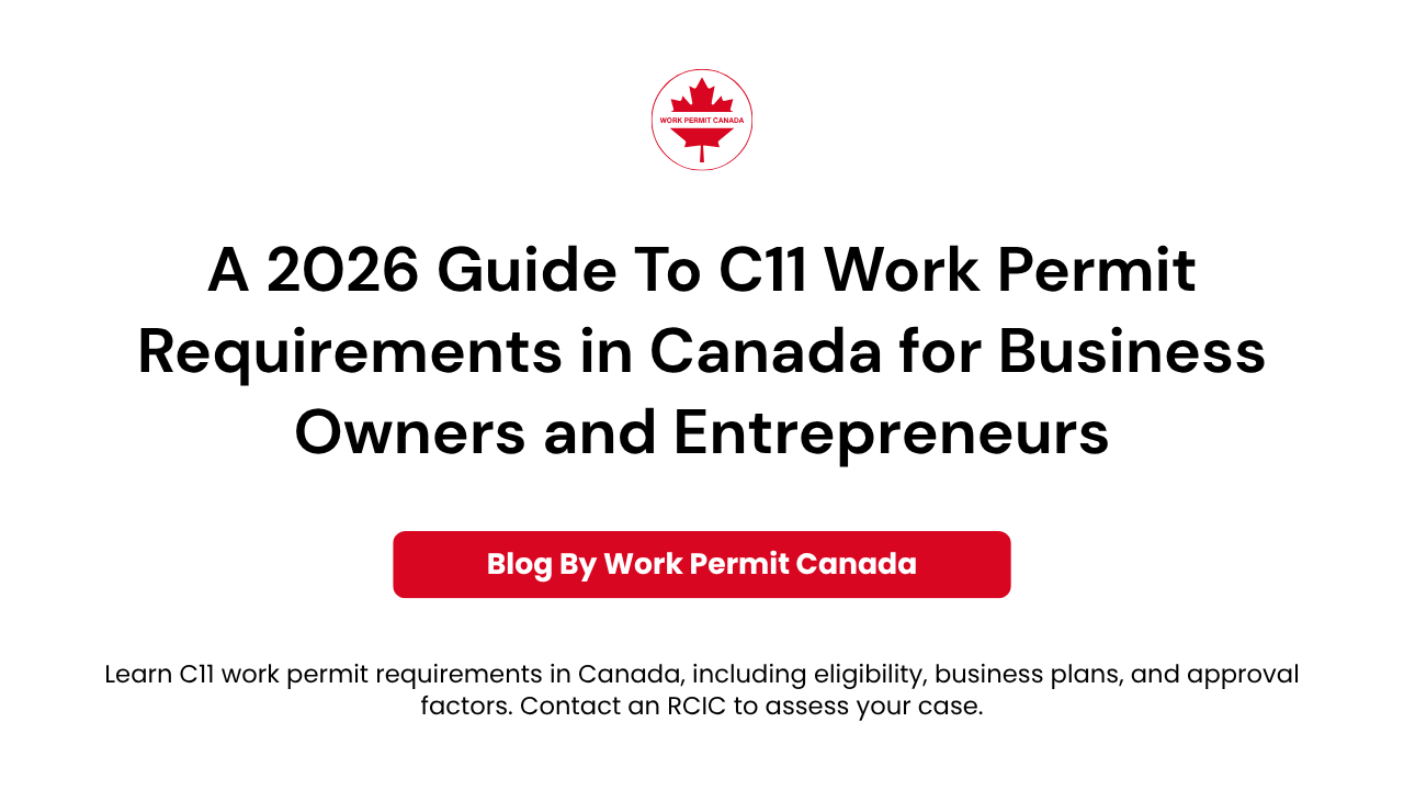 Featured image of the blog "A 2026 Guide To C11 Work Permit Requirements in Canada for Business Owners and Entrepreneurs" by Work Permit Canada