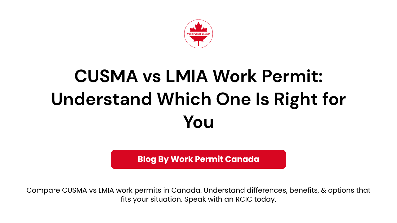 Featured image of the blog "CUSMA vs LMIA Work Permit: Understand Which One Is Right for You".