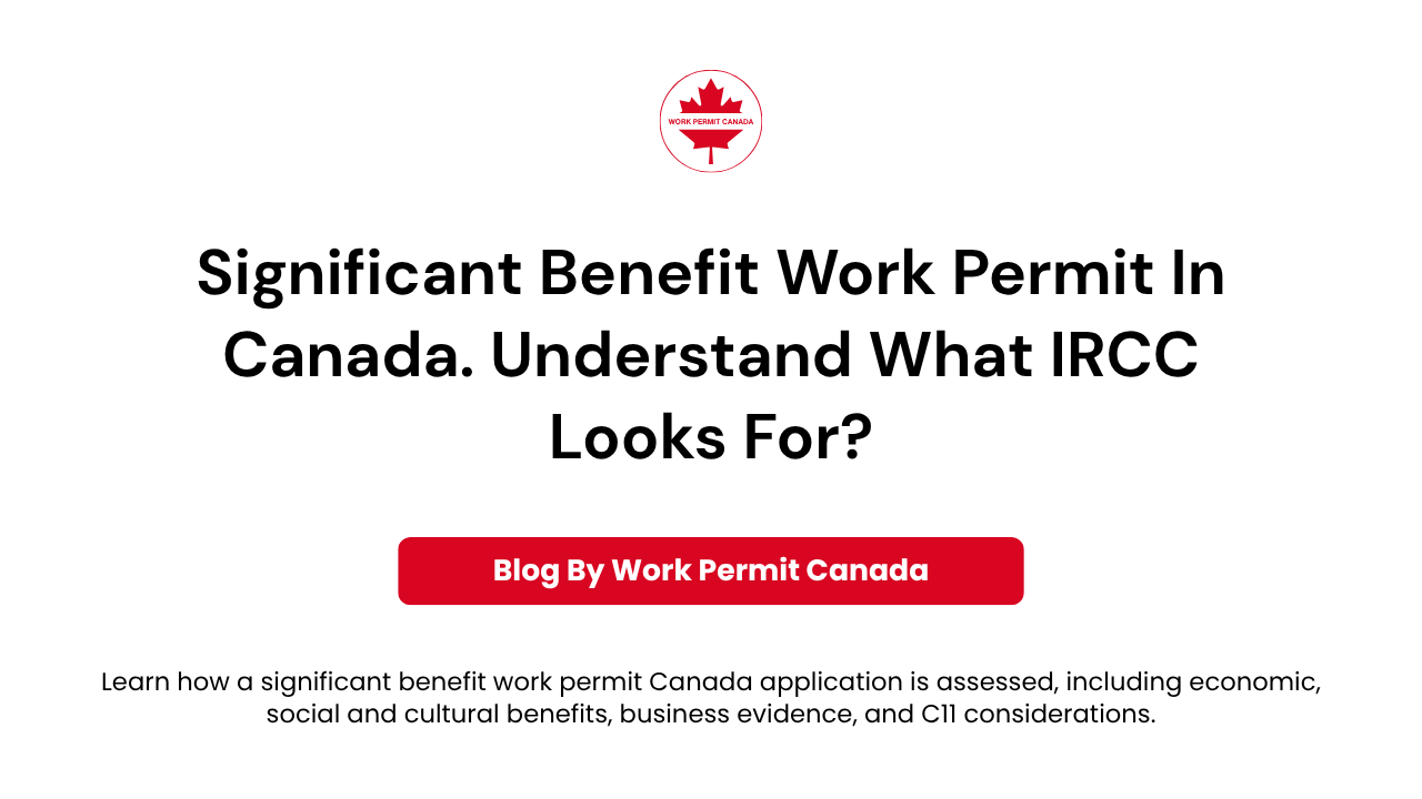 Featured image of the blog on topic Significant Benefit Work Permit In Canada.